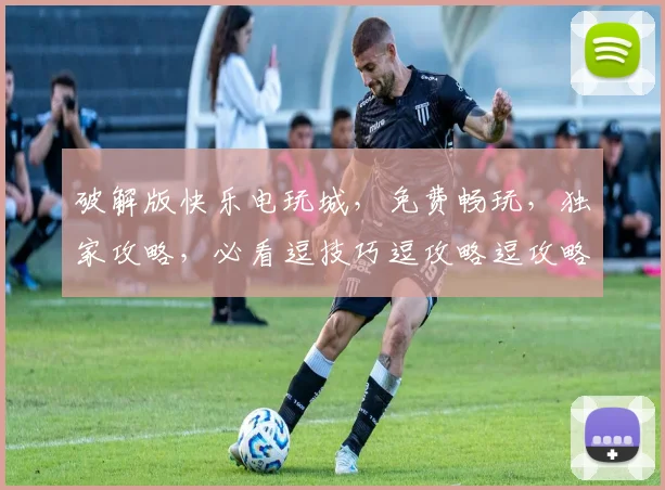 破解版快乐电玩城，免费畅玩，独家攻略，必看逗技巧逗攻略逗攻略