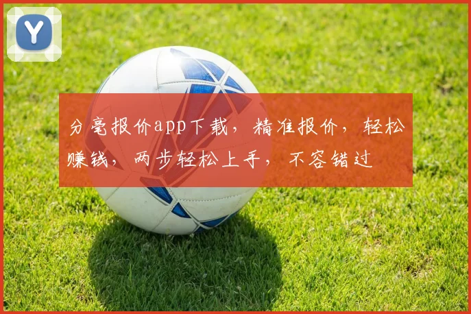 分毫报价app下载，精准报价，轻松赚钱，两步轻松上手，不容错过